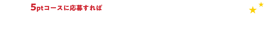 5ptコースに応募すれば最大3回のチャンス！5ptコースにはずれても、3ptコース、さらにごちポ賞へ自動エントリー！